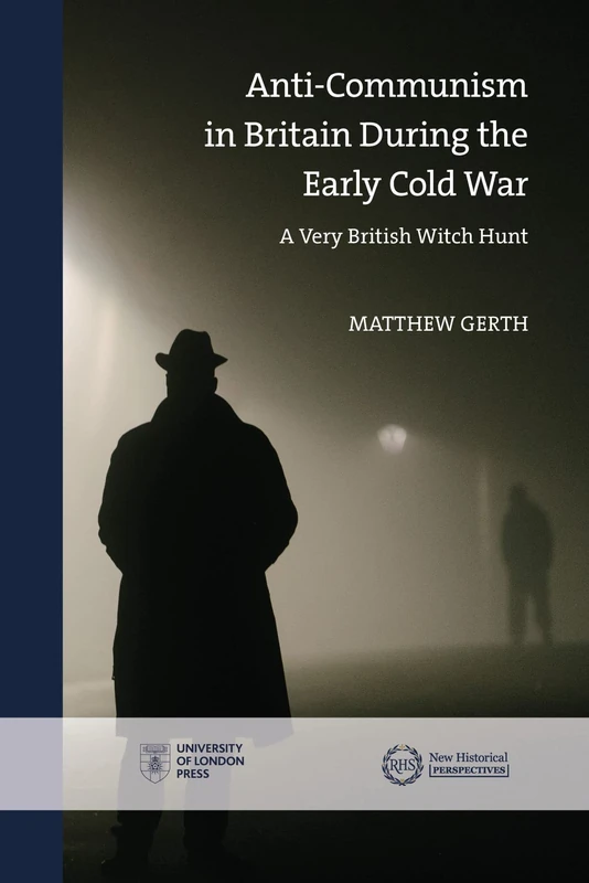 Anti-Communism in Britain During the Early Cold War: A Very British Witch Hunt (New Historical Perspectives)