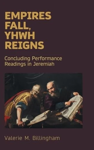 Empires Fall, Yhwh Reigns: Concluding Performance Readings in Jeremiah: 120 (Hebrew Bible Monographs)