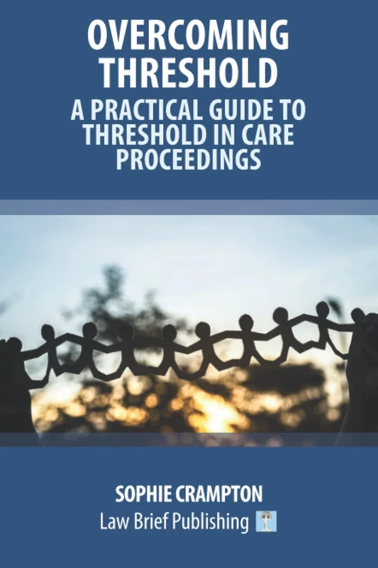 Overcoming Threshold – A Practical Guide to Threshold in Care Proceedings
