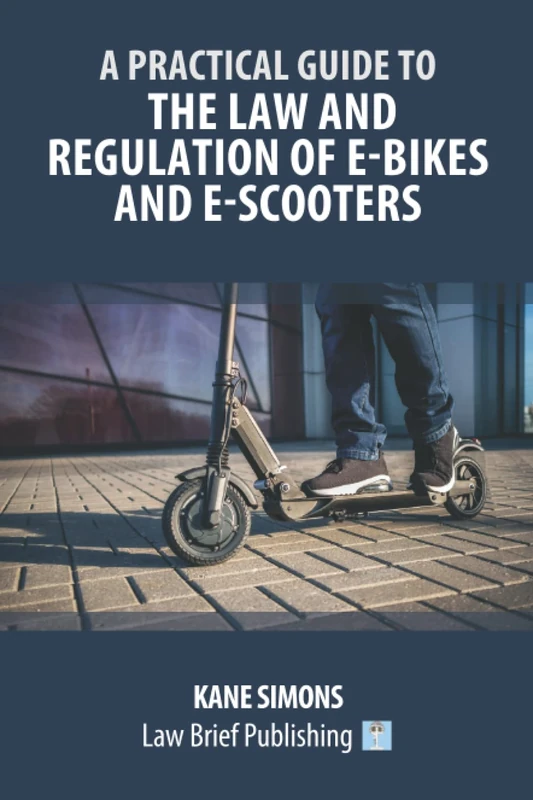 A Practical Guide to the Law and Regulation of E-Bikes and E-Scooters