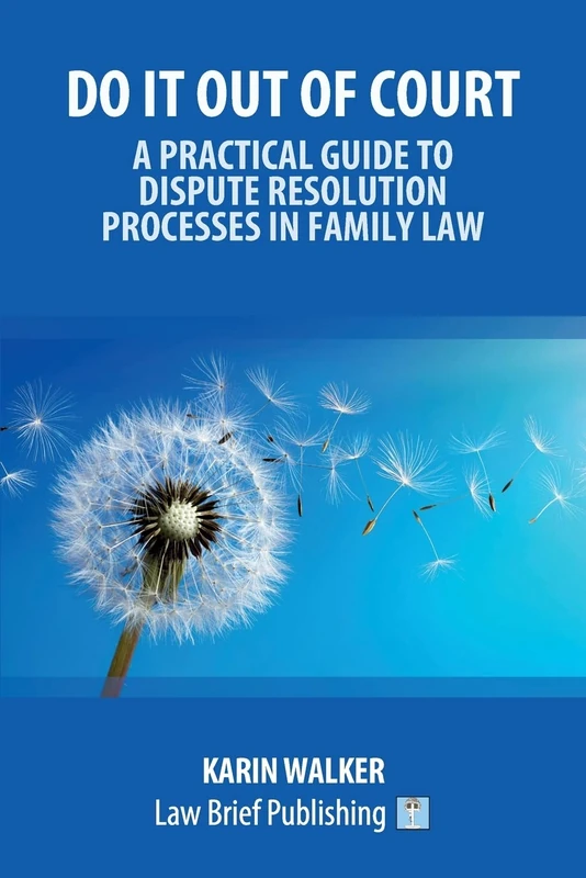 Do It Out of Court – A Practical Guide to Dispute Resolution Processes in Family Law