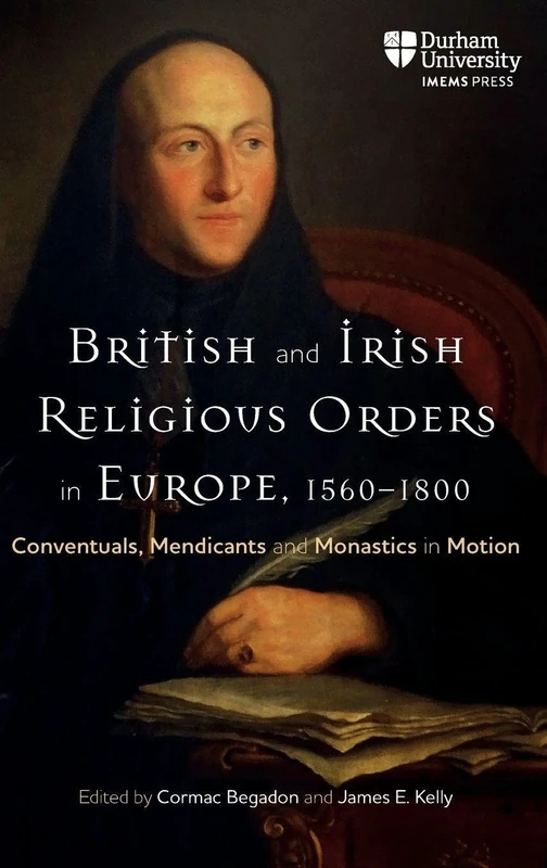 British and Irish Religious Orders in Europe, 1560–1800: Conventuals, Mendicants and Monastics in Motion (Catholicisms, c.1450–c.1800)