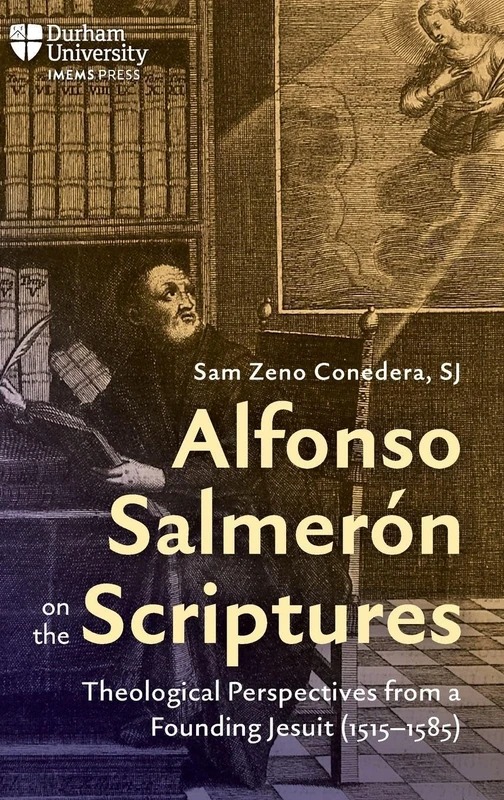 Alfonso Salmerón on the Scriptures: Theological Perspectives from a Founding Jesuit (1515–1585) (Catholicisms, c.1450–c.1800)