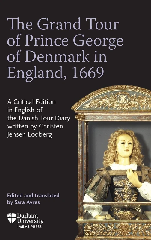 The Grand Tour of Prince George of Denmark in England, 1669: A Critical Edition in English of the Danish Tour Diary written by Christen Jensen Lodberg: 3 (Translatio)