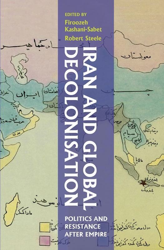 Iran and Global Decolonisation: Politics and Resistance After Empire (St Andrews Series)