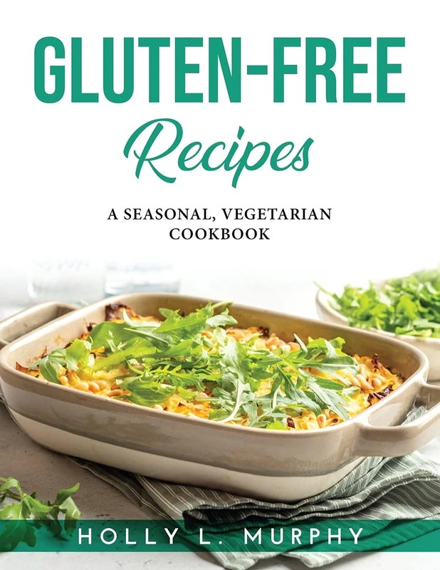 Gluten-Free Recipes: A Seasonal, Vegetarian Cookbook
