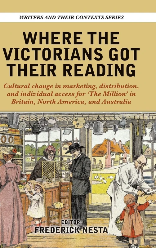 Where the Victorians Got Their Reading: Cultural change in marketing, distribution, and individual access for 'The Million' in Britain, North America, and Australia: 17 (Writers & Their Contexts) - Image 1