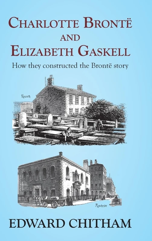 Charlotte Brontë and Elizabeth Gaskell: How they constructed the Brontë story