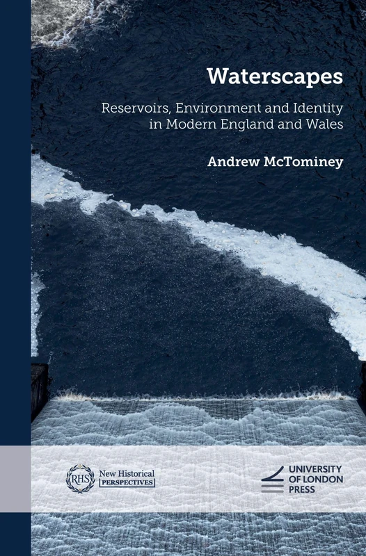 Waterscapes: Reservoirs, Environment and Identity in Modern England and Wales (New Historical Perspectives)