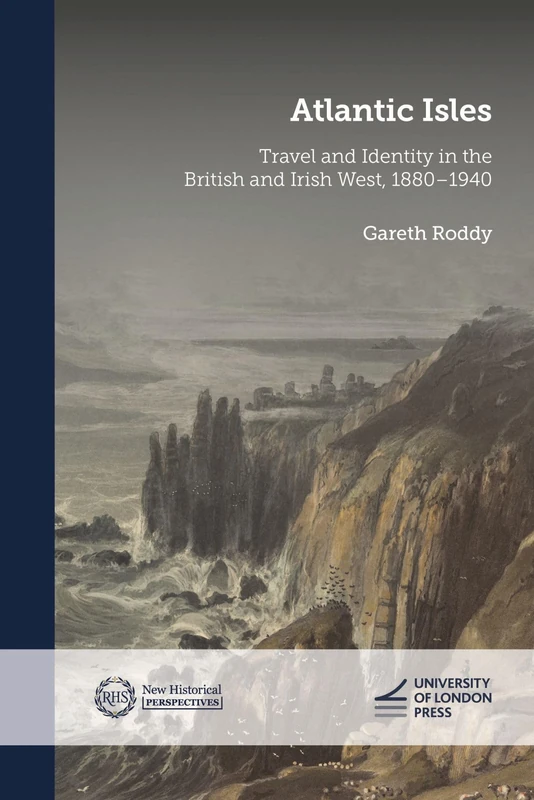 Atlantic Isles: Travel and Identity in the British and Irish West, 1880–1940 (New Historical Perspectives)