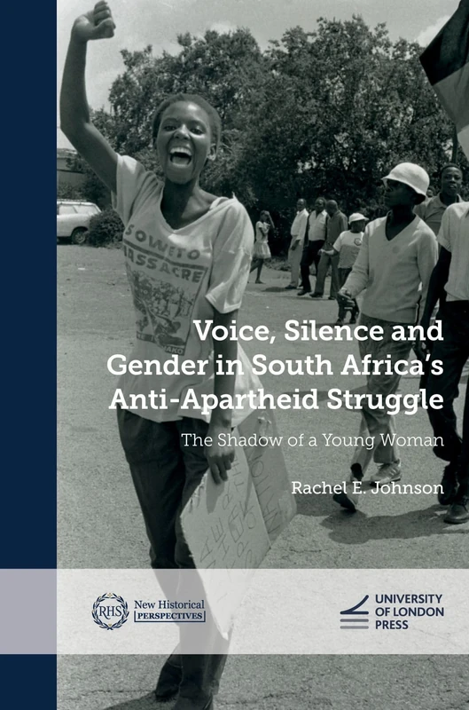 Voice, Silence and Gender in South Africa's Anti-Apartheid Struggle: The Shadow of a Young Woman (New Historical Perspectives)