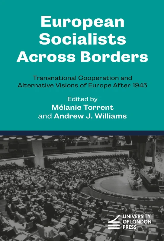 European Socialists Across Borders: Transnational Cooperation and Alternative Visions of Europe After 1945