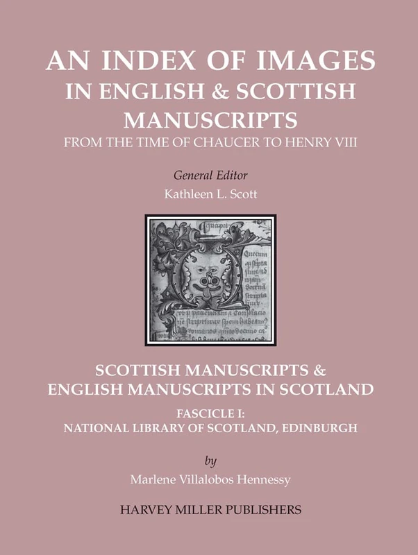 Scottish Manuscripts & English Manuscripts in Scotland. Fascicle I: National Library of Scotland, Edinburgh (An Index of Images in English Manuscripts from Chaucer to Henry VIII, 10)