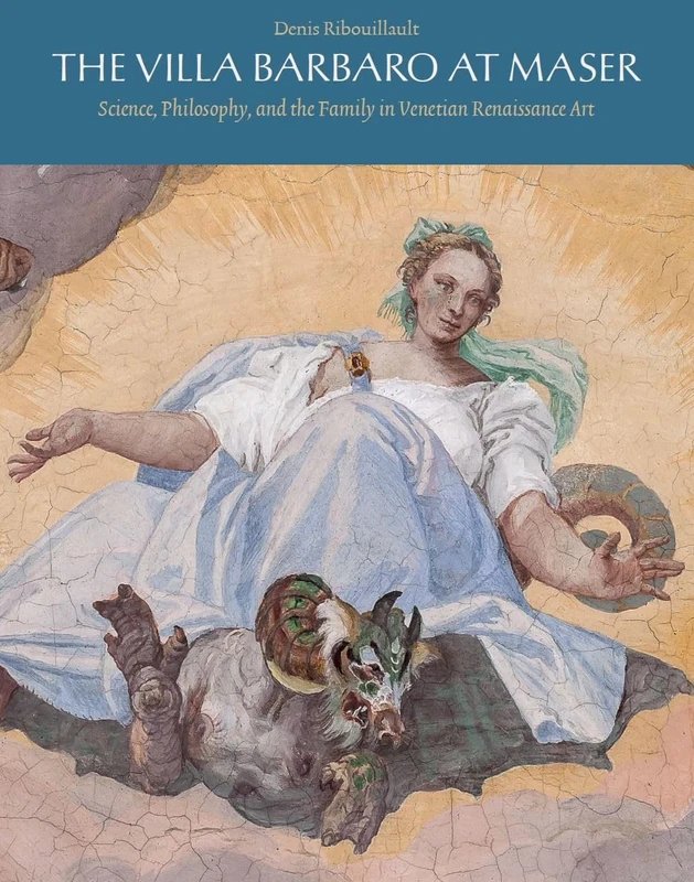 The Villa Barbaro at Maser: Science, Philosophy, and the Family in Venetian Renaissance Art (Renovatio Artium, 11)