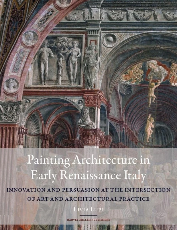 Painting Architecture in Early Renaissance Italy: Innovation and Persuasion at the Intersection of Artistic and Architectural Practice (Renovatio Artium, 12)