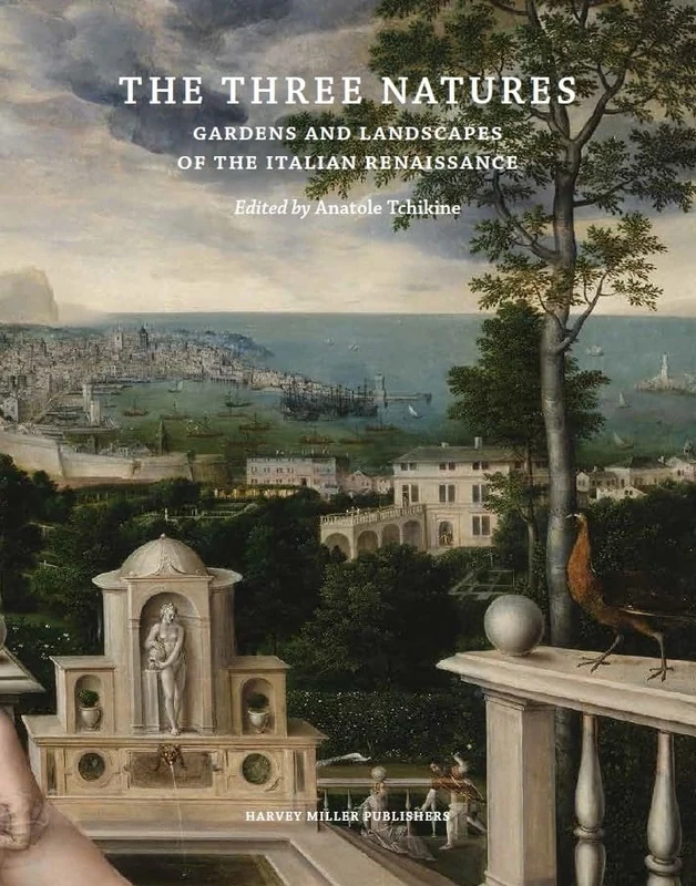 The Three Natures: Gardens and Landscapes of the Italian Renaissance (Harvey Miller Early Modern Gardens and Landscapes, 1)