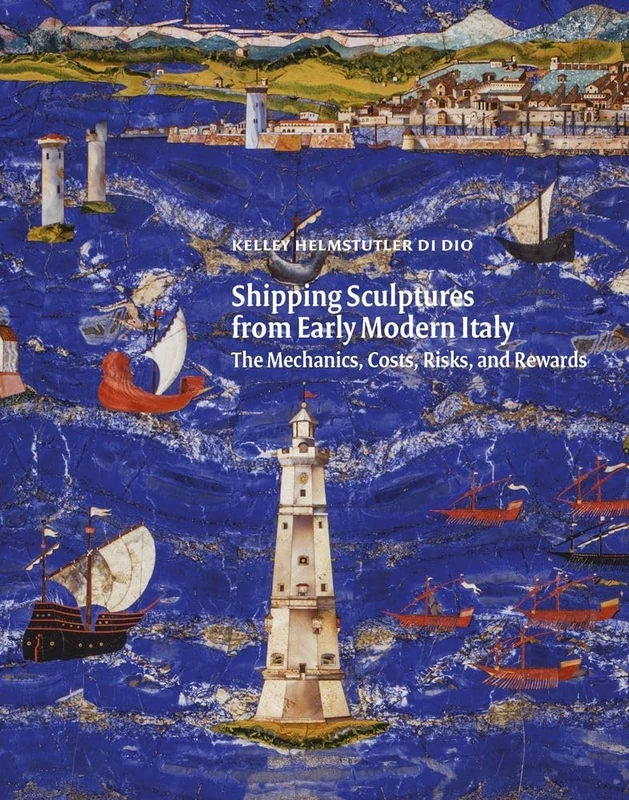 Shipping Sculptures from Early Modern Italy: The Mechanics, Costs, Risks, and Rewards