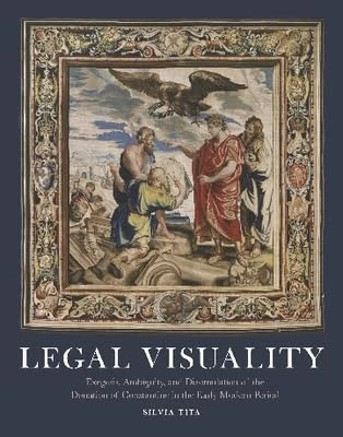 Legal Visuality: Exegesis, Ambiguity, and Dissimulation of the Donation of Constantine in the Early Modern Period (Harvey Miller Studies in the History of Culture)