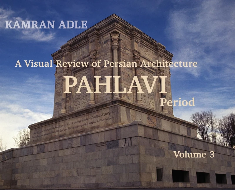 A Visual Review of Persian Architecture: The Pahlavi Period, Volume 3