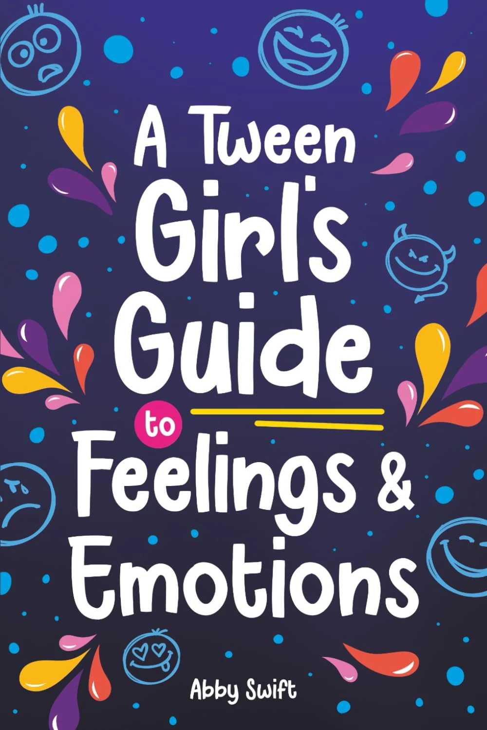 A Tween Girl's Guide to Feelings and Emotions: Mastering Self-Love and Building Self-Esteem. The Essential Emotional Wellness Handbook: 4 (Tween Guides to Growing Up)