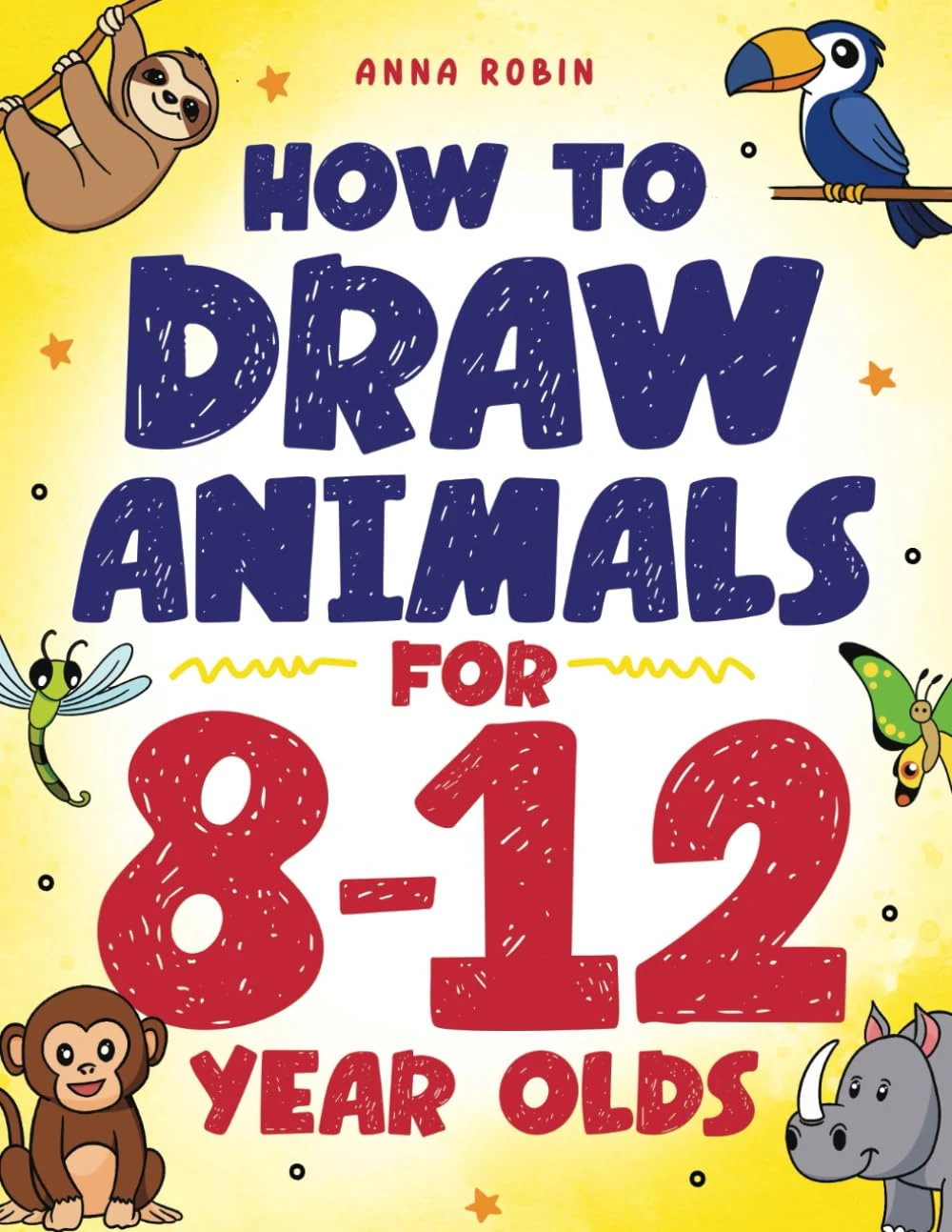 How to Draw Animals for 8-12 Year Olds: Learn to Draw Birds, Bugs, Dinosaurs, Dogs, and More | Fun Activity Book for Kids Age 8 +: 9 (How to Draw Everything for Kids)