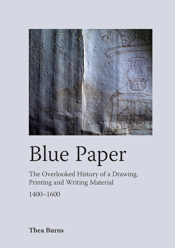 Blue Paper: The Overlooked History of a Drawing, Printing and Writing Material 1400-1600