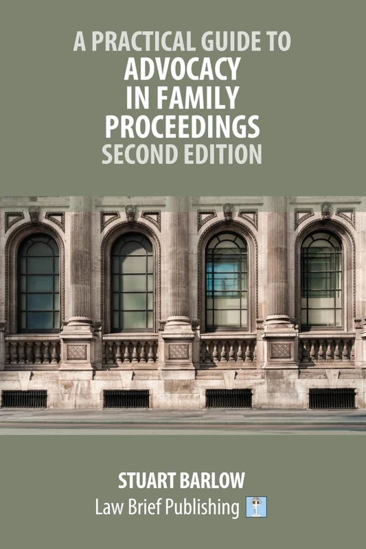 A Practical Guide to Advocacy in Family Proceedings – Second Edition