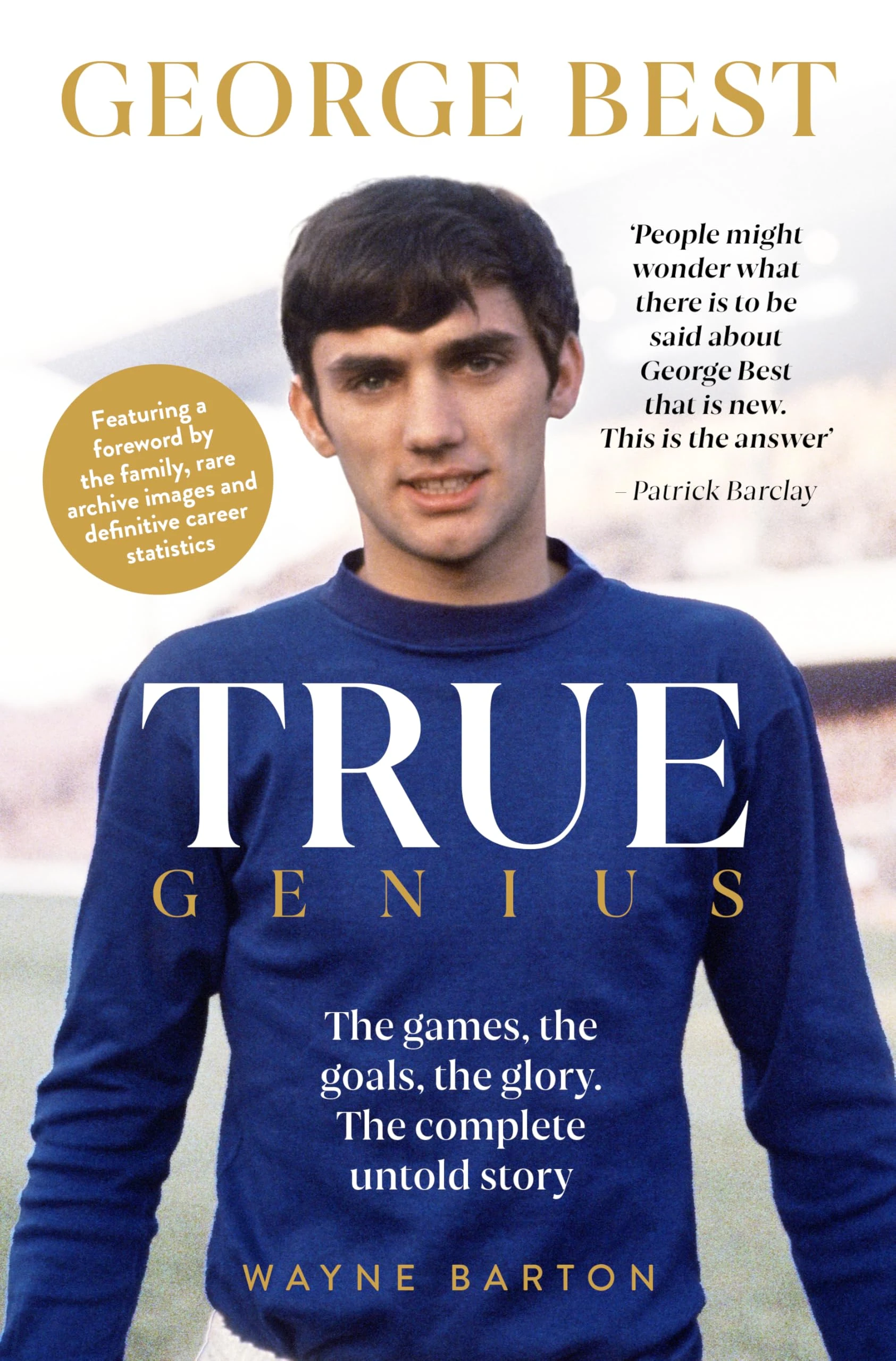 True Genius: George Best: The games, the goals, the glory: The complete untold story.