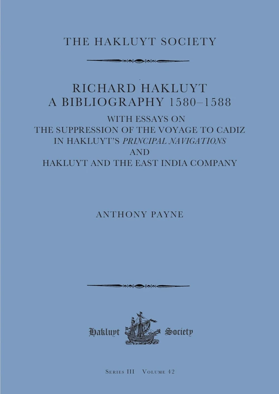 Richard Hakluyt: A Bibliography 1580–1588: with essays on The Suppression of the Voyage to Cadiz in Hakluyt’s Principal Navigations and Hakluyt and ... Company: 42 (Hakluyt Society Third Series)