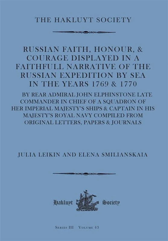 Russian Faith, Honour, & Courage Displayed in a Faithfull Narrative of the Russian Expedition by Sea (1769 & 1770): by Rear Admiral John Elphinstone ... from Original Letters, Papers & Journals.