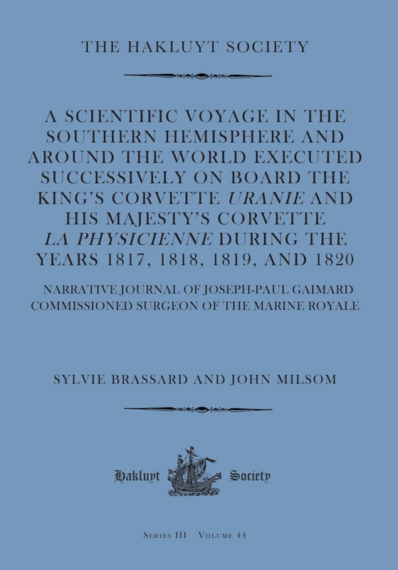 A Scientific Voyage in the Southern Hemisphere and Around the World: Narrative Journal of Joseph-Paul Gaimard Commissioned Surgeon of the Marine Royale: 44 (Hakluyt Society Third Series)
