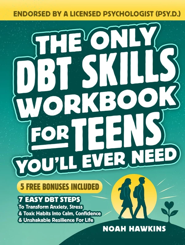 The Only DBT Skills Workbook for Teens You’ll Ever Need: 7 Easy DBT Steps to Transform Anxiety, Stress & Toxic Habits into Calm, Confidence & Unshakable Resilience for Life