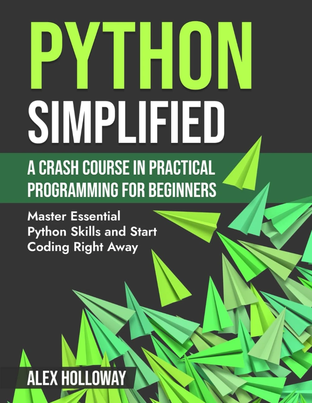 Python Simplified: A Crash Course in Practical Programming for Beginners: Master Essential Python Skills and Start Coding Right Away