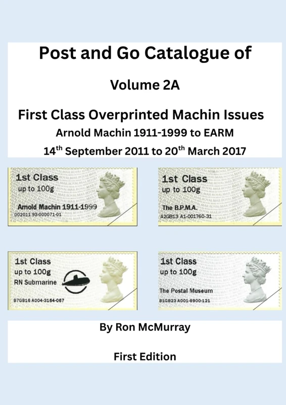 Post and Go Catalogue of First Class Overprinted Machin Issues: Arnold Machin 1911-1999 to EARM 14th September 2011 to 20th March 2017