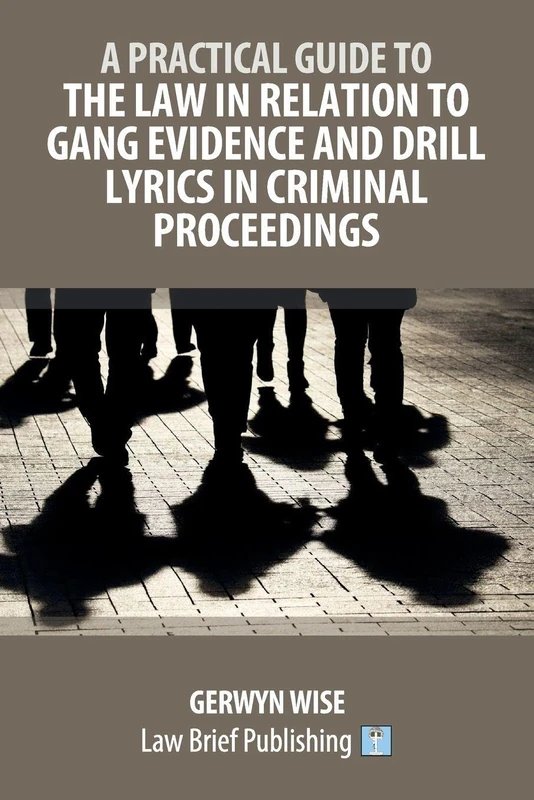 A Practical Guide to the Law in Relation to Gang Evidence and Drill Lyrics in Criminal Proceedings