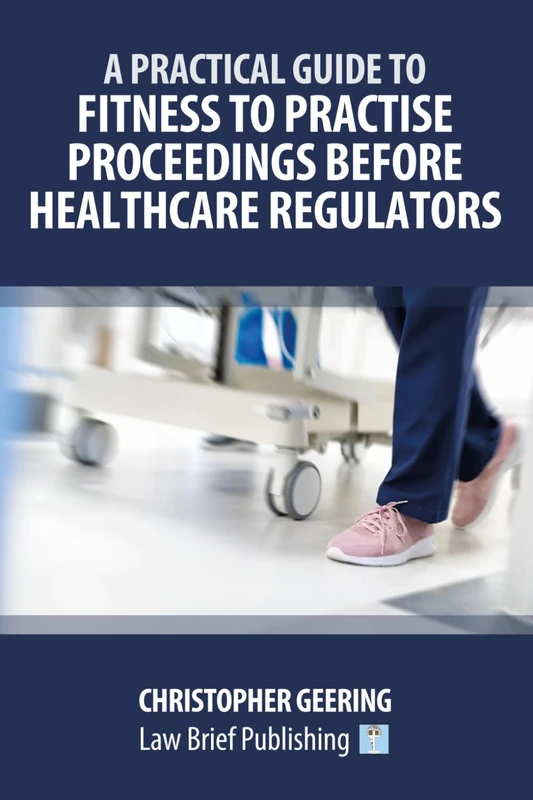 A Practical Guide to Fitness to Practise Proceedings Before Healthcare Regulators