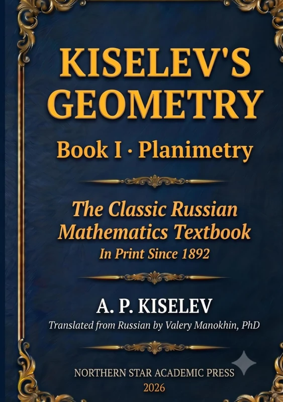 Kiselev's Geometry - Book I, Planimetry: The Classic Russian Mathematics Textbook (Russian Math Classics — English Editions)