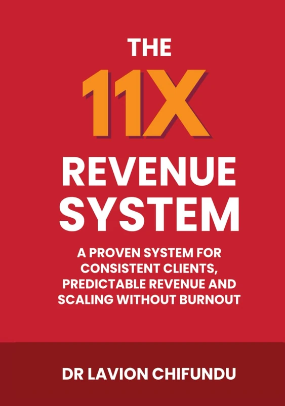 The 11X Revenue System: A Proven System for Consistent Clients, Predictable Revenue, and Scaling Without Burnout
