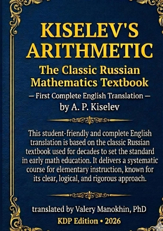 Kiselev's Arithmetic: The Classic Russian Mathematics Textbook — First Complete English Translation (Kiselev's Mathematics (English Editions))