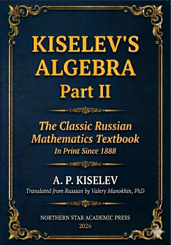 Kiselev Algebra - Part II: The Classic Russian Mathematics Textbook - First Complete English Translation (Kiselev's Mathematics (English Editions)) - Image 1