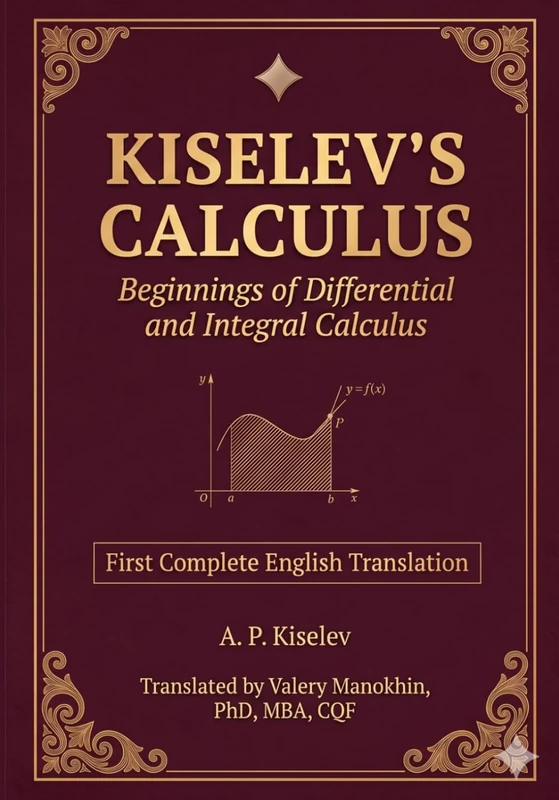 Kiselev's Calculus: Beginnings of Differential and Integral Calculus — First Complete English Translation (Russian Math Classics — English Editions)