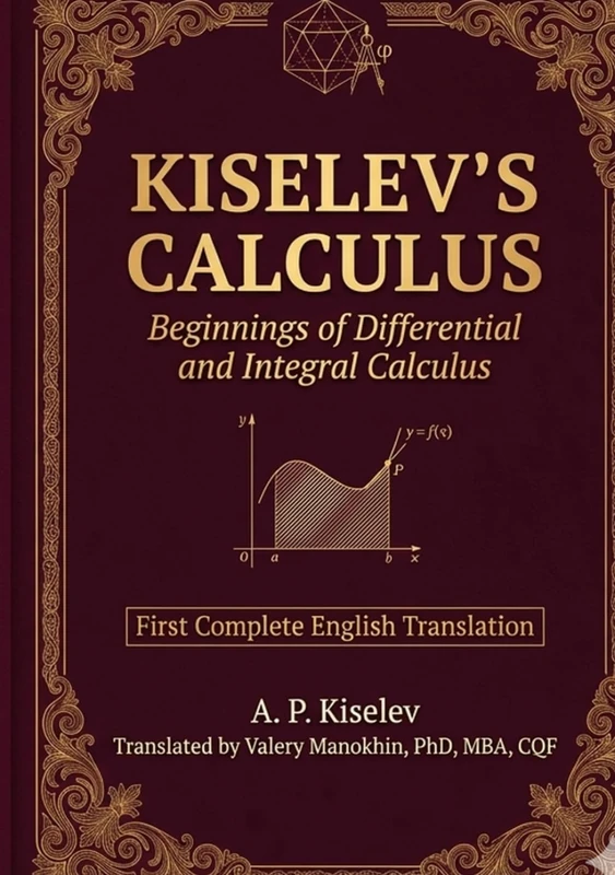 Kiselev's Calculus: Beginnings of Differential and Integral Calculus — First Complete English Translation (Russian Math Classics — English Editions)