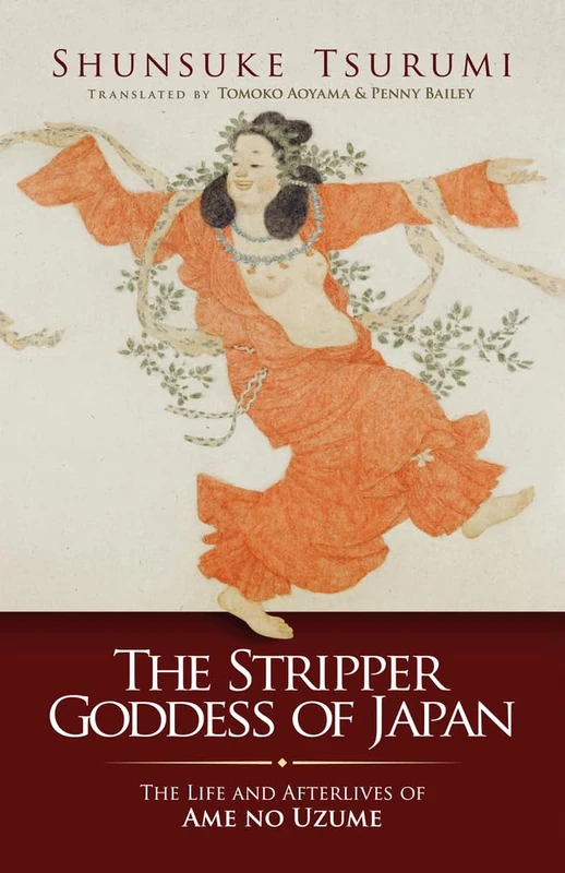 The Stripper Goddess of Japan: The Life and Afterlives of Ame no Uzume (Japanese Society Series)