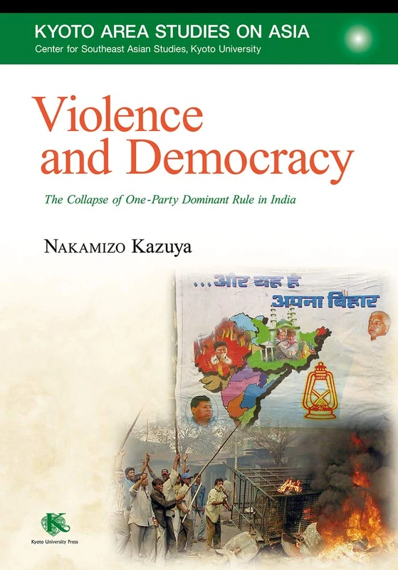 Violence and Democracy: The Collapse of One-Party Dominant Rule in India (Kyoto Area Studies on Asia)