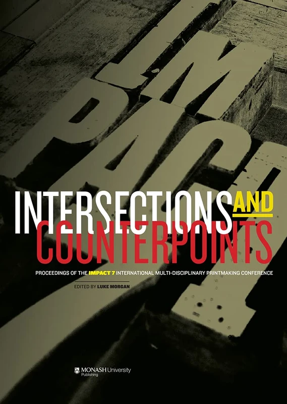 Intersections & Counterpoints: Proceedings of Impact 7: An International Multi-Disciplinary Printmaking Conference (Art and Design)