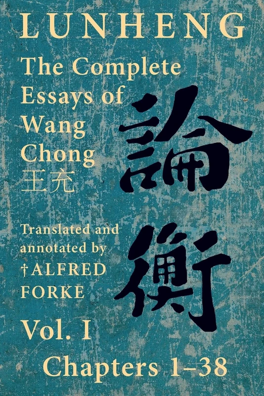 Lunheng 論衡 The Complete Essays of Wang Chong 王充, Vol. I, Chapters 1-38: Translated & Annotated by + Alfred Forke, Revised and Updated (Quirin Pinyin Updated Editions (Qpue))