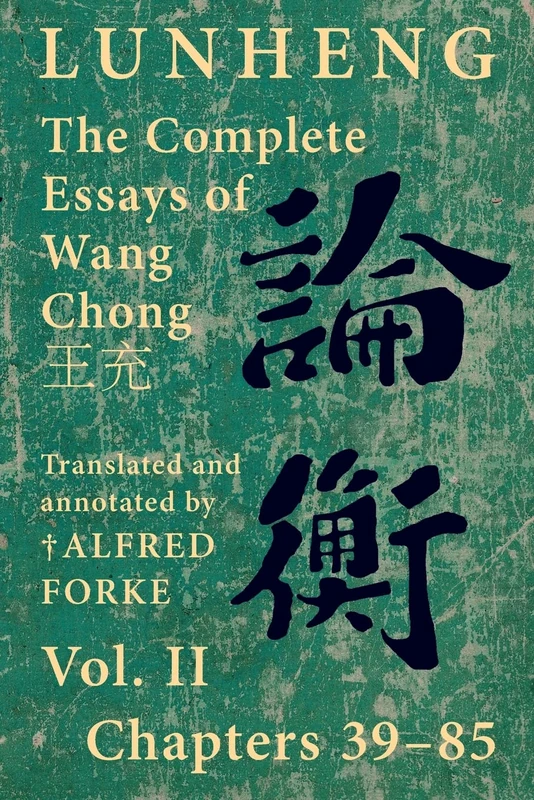 Lunheng 論衡 The Complete Essays of Wang Chong 王充, Vol. II, Chapters 39-85: Translated & Annotated by + Alfred Forke, Revised and Updated (Quirin Pinyin Updated Editions (Qpue))