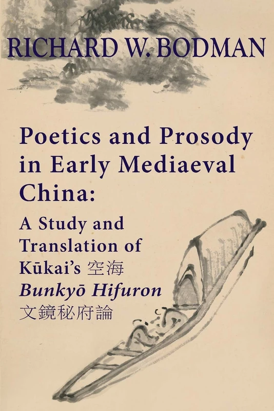Poetics and Prosody in Early Mediaeval China: A Study and Translation of Kūkai's 空海 Bunkyō Hifuron 文鏡秘府論 (Quirin Pinyin Updated Editions (Qpue))