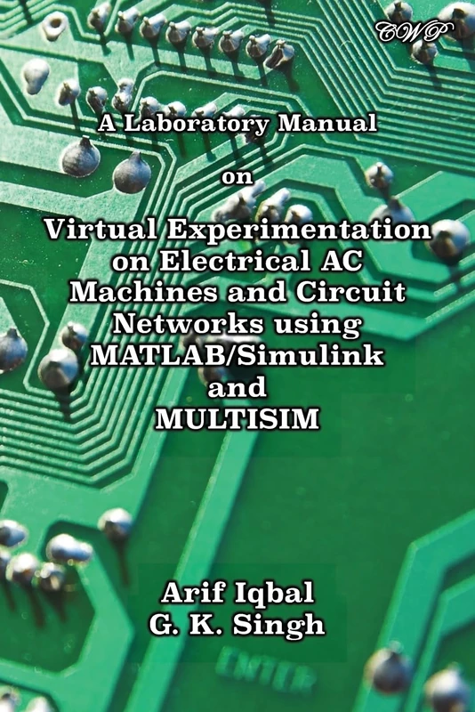 A Laboratory Manual on Virtual Experimentation on Electrical AC Machines and Circuit Networks using MATLAB/Simulink and MULTISIM (Computing)