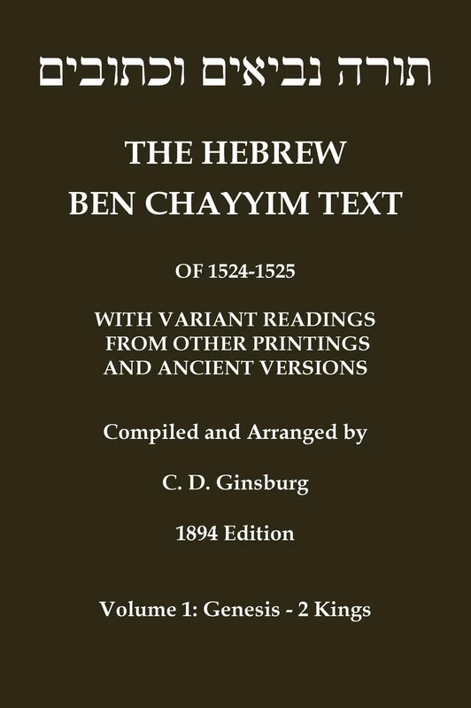 Hebrew Ben Chayyim Text (Ben Hayyim Text) of the Tanach (Old Testament), with variants by C. D. Ginsburg: Volume 1: Genesis - 2nd Kings (Classic Reprints)